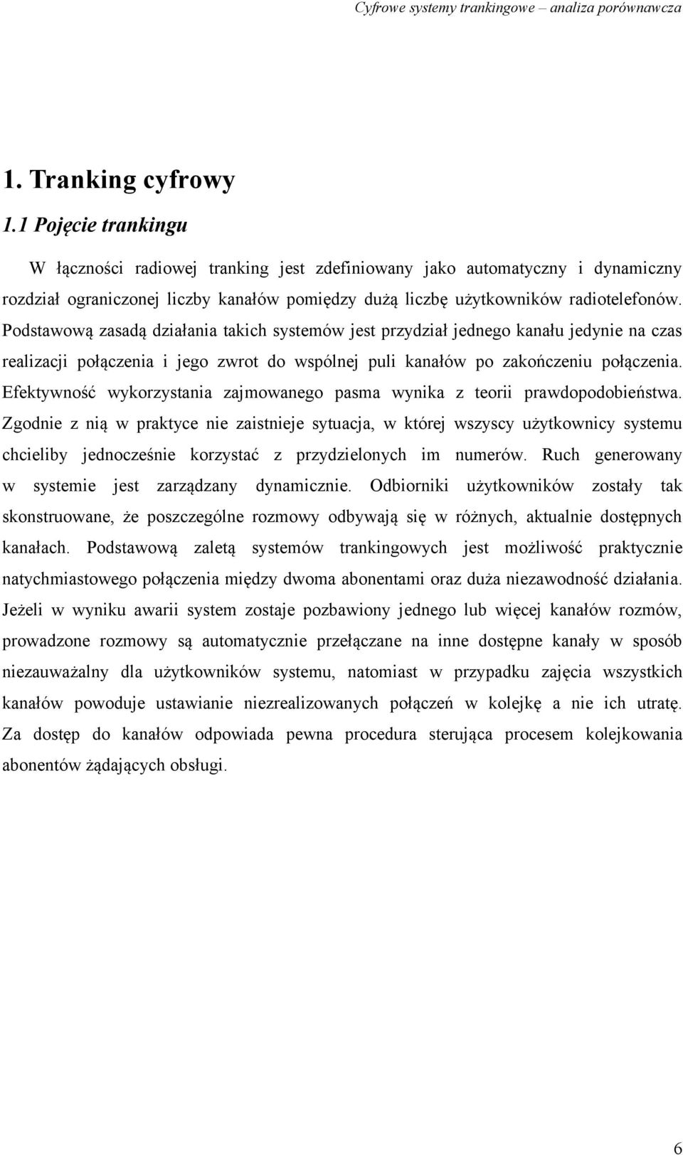 Podstawową zasadą działania takich systemów jest przydział jednego kanału jedynie na czas realizacji połączenia i jego zwrot do wspólnej puli kanałów po zakończeniu połączenia.