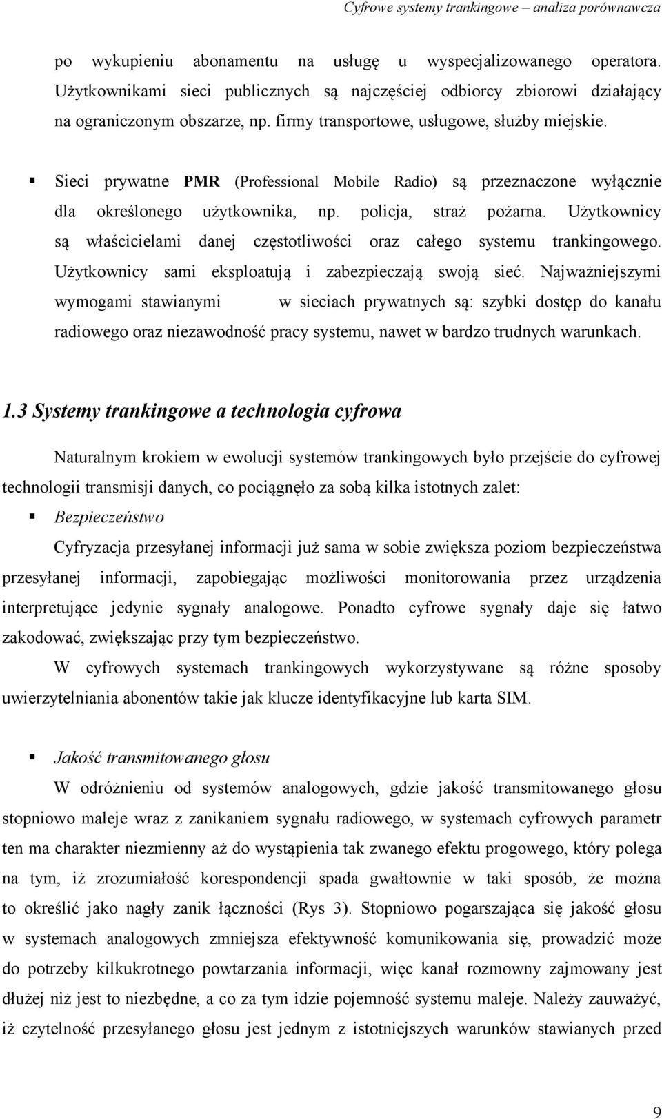 Użytkownicy są właścicielami danej częstotliwości oraz całego systemu trankingowego. Użytkownicy sami eksploatują i zabezpieczają swoją sieć.