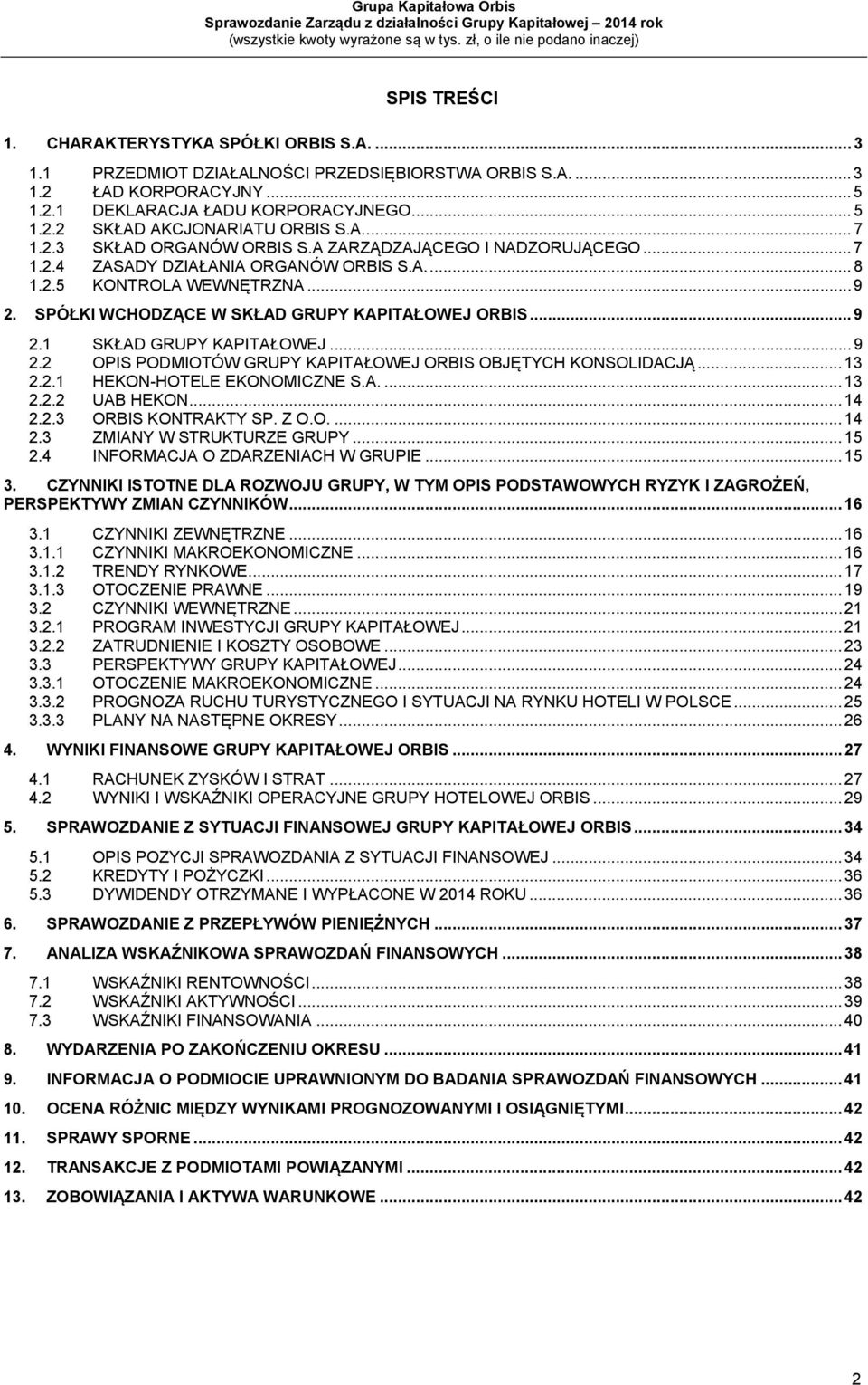 SPÓŁKI WCHODZĄCE W SKŁAD GRUPY KAPITAŁOWEJ ORBIS... 9 2.1 SKŁAD GRUPY KAPITAŁOWEJ... 9 2.2 OPIS PODMIOTÓW GRUPY KAPITAŁOWEJ ORBIS OBJĘTYCH KONSOLIDACJĄ... 13 2.2.1 HEKON-HOTELE EKONOMICZNE S.A.... 13 2.2.2 UAB HEKON.
