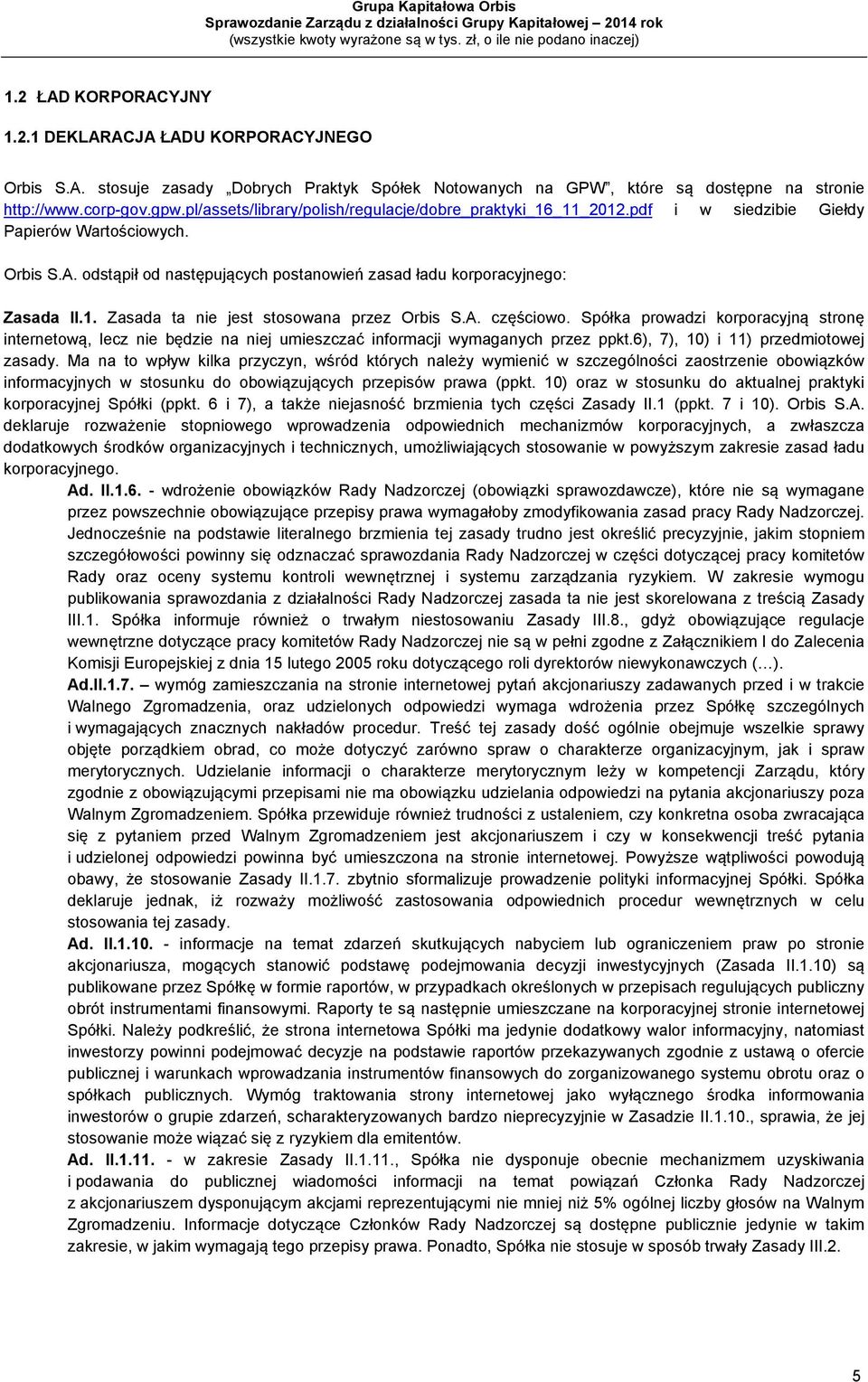 A. częściowo. Spółka prowadzi korporacyjną stronę internetową, lecz nie będzie na niej umieszczać informacji wymaganych przez ppkt.6), 7), 10) i 11) przedmiotowej zasady.