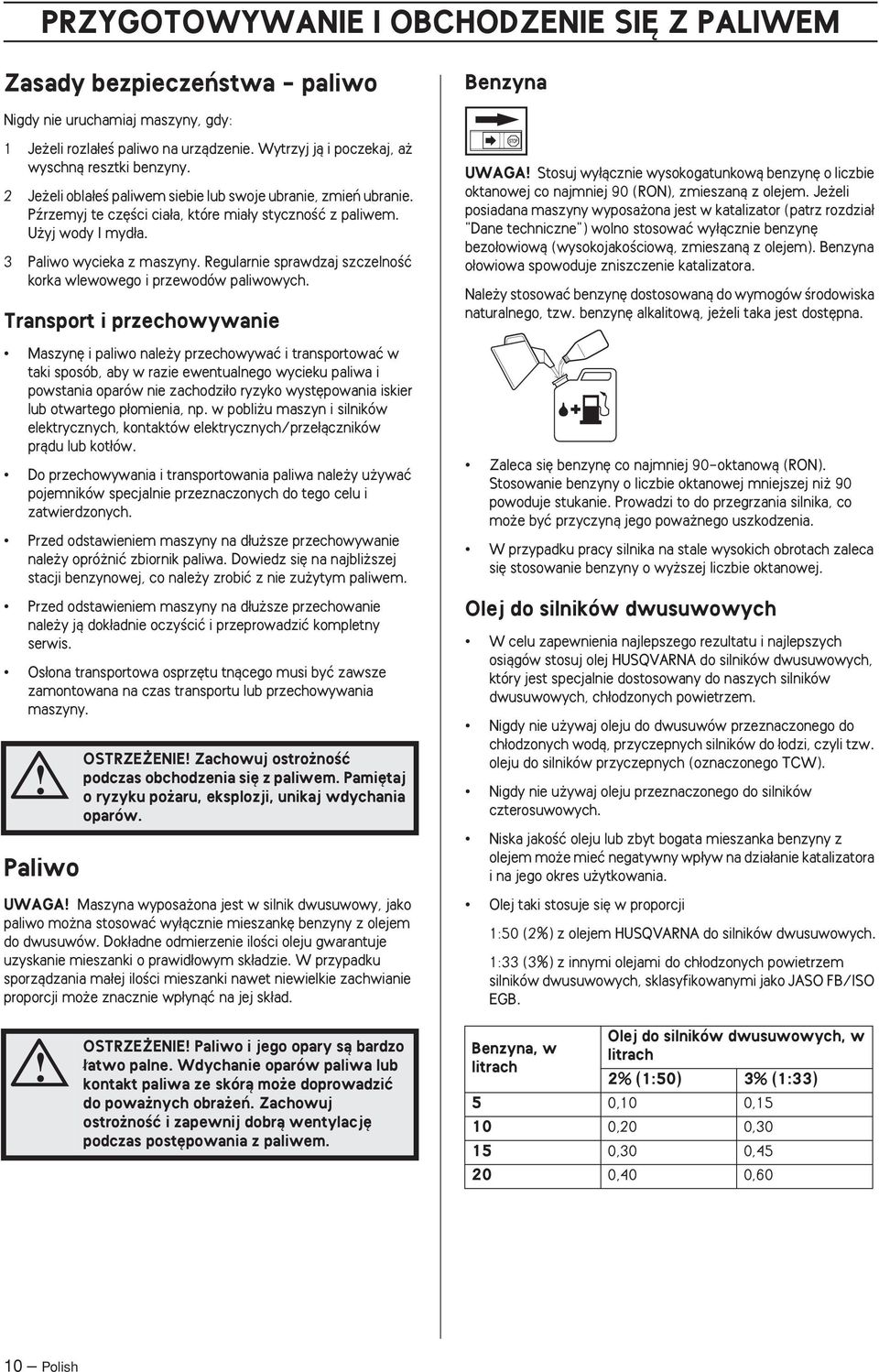 3 Paliwo wycieka z maszyny. Regularnie sprawdzaj szczelnoêç korka wlewowego i przewodów paliwowych.