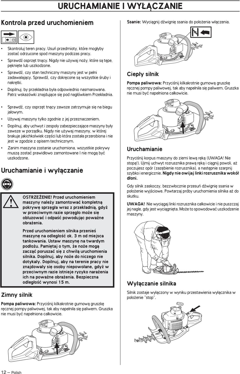 Sprawdê, czy stan techniczny maszyny jest w pe ni zadawalajàcy. Sprawdê, czy dokr cone sà wszystkie Êruby i nakr tki. Dopilnuj, by przek adnia by a odpowiednio nasmarowana.