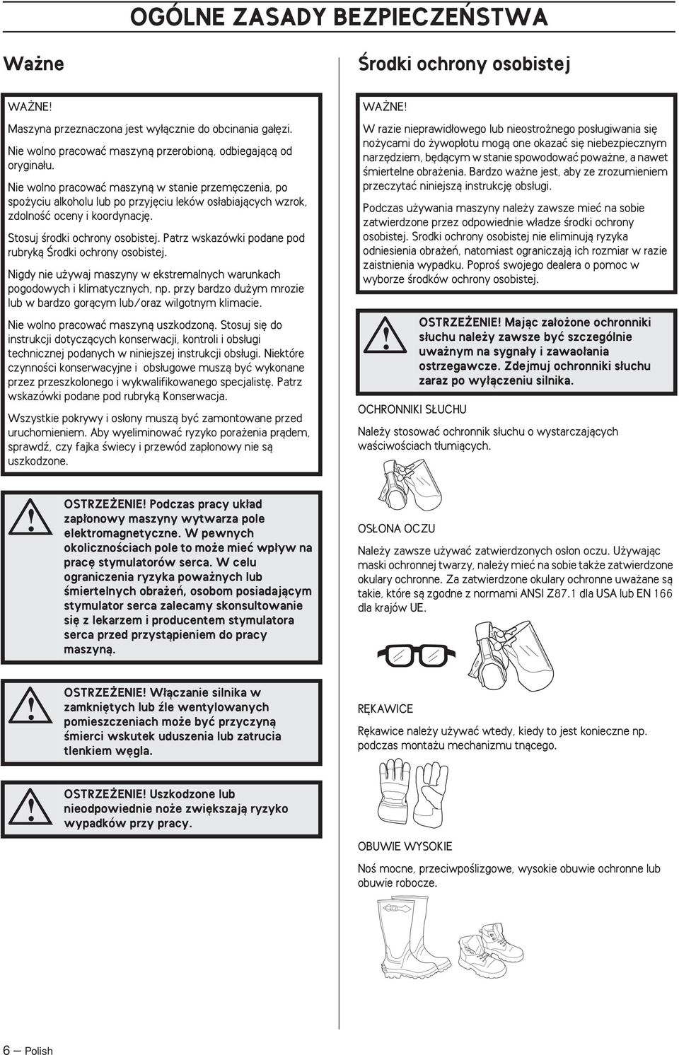 Patrz wskazówki podane pod rubrykà Ârodki ochrony osobistej. Nigdy nie u ywaj maszyny w ekstremalnych warunkach pogodowych i klimatycznych, np.