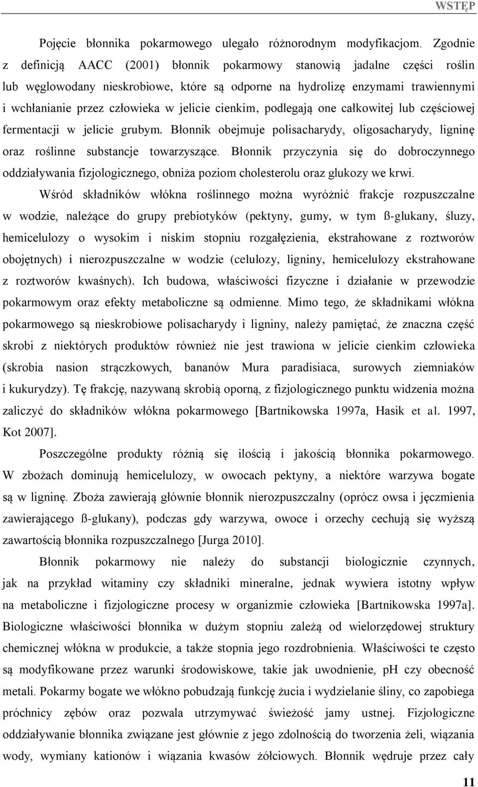 jelicie cienkim, podlegają one całkowitej lub częściowej fermentacji w jelicie grubym. Błonnik obejmuje polisacharydy, oligosacharydy, ligninę oraz roślinne substancje towarzyszące.
