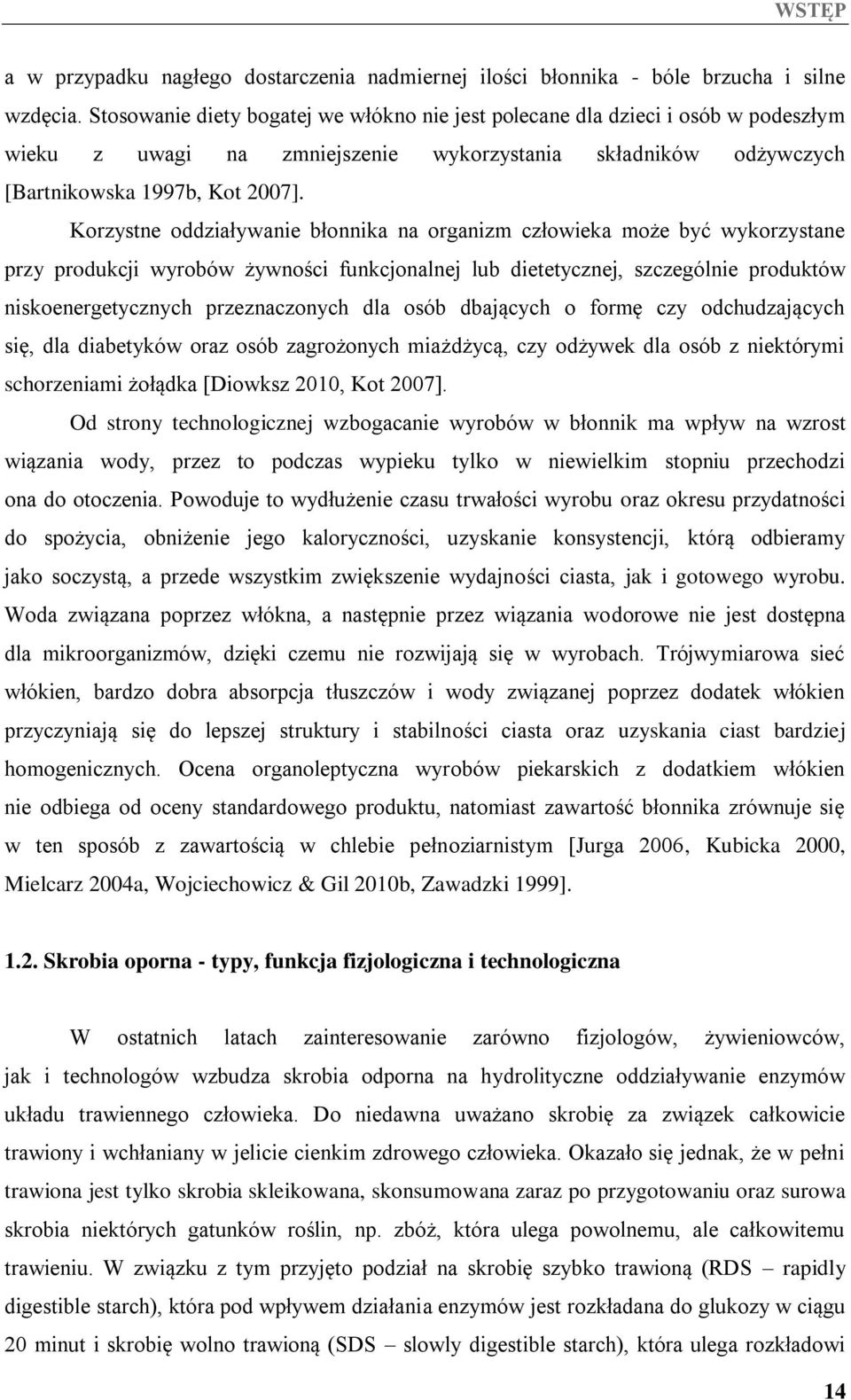 Korzystne oddziaływanie błonnika na organizm człowieka może być wykorzystane przy produkcji wyrobów żywności funkcjonalnej lub dietetycznej, szczególnie produktów niskoenergetycznych przeznaczonych