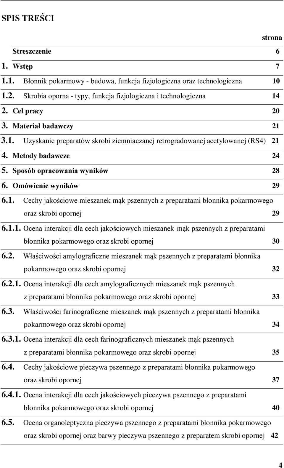 Omówienie wyników 29 6.1. Cechy jakościowe mieszanek mąk pszennych z preparatami błonnika pokarmowego oraz skrobi opornej 29 6.1.1. Ocena interakcji dla cech jakościowych mieszanek mąk pszennych z preparatami błonnika pokarmowego oraz skrobi opornej 30 6.