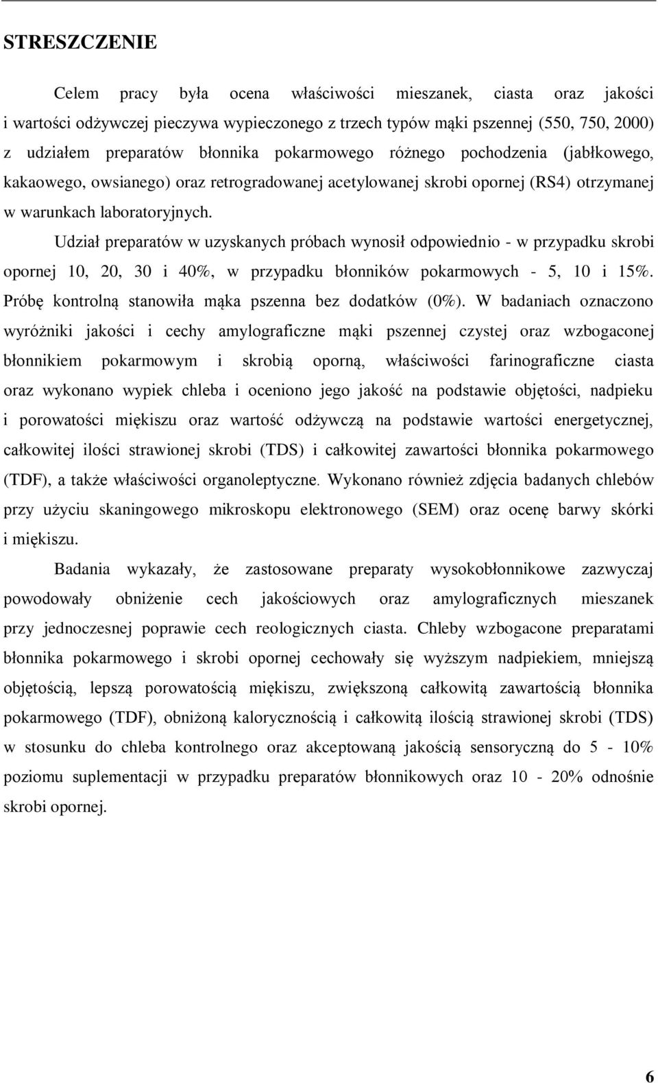 Udział preparatów w uzyskanych próbach wynosił odpowiednio - w przypadku skrobi opornej 10, 20, 30 i 40%, w przypadku błonników pokarmowych - 5, 10 i 15%.