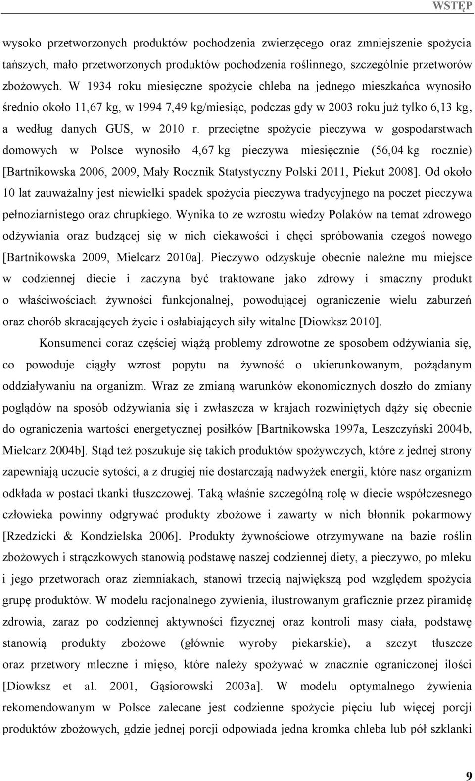 przeciętne spożycie pieczywa w gospodarstwach domowych w Polsce wynosiło 4,67 kg pieczywa miesięcznie (56,04 kg rocznie) [Bartnikowska 2006, 2009, Mały Rocznik Statystyczny Polski 2011, Piekut 2008].