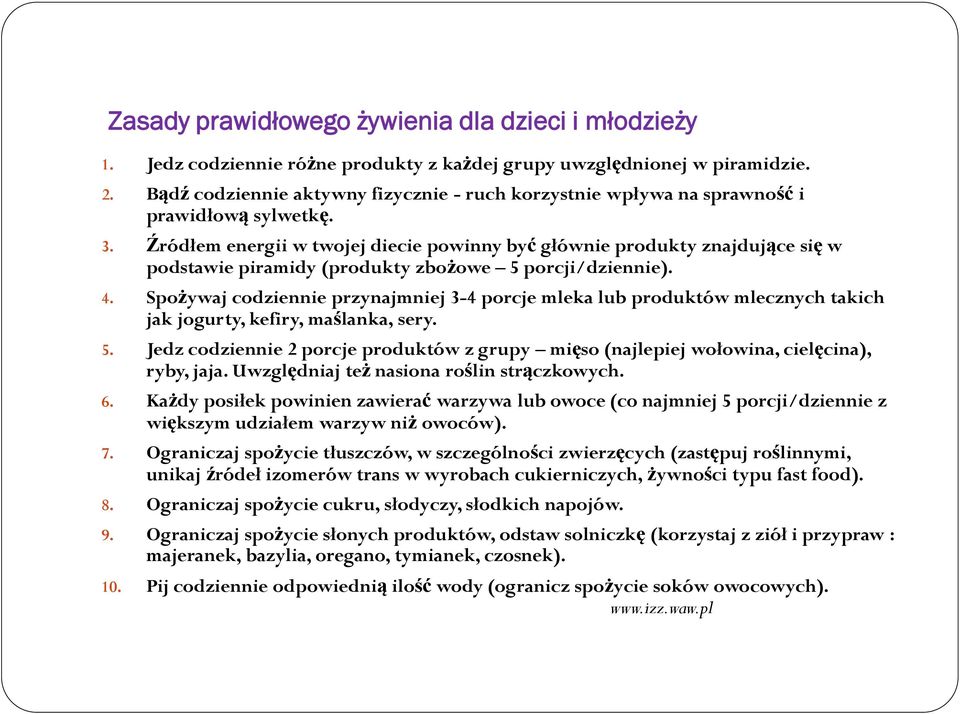 Źródłem energii w twojej diecie powinny być głównie produkty znajdujące się w podstawie piramidy (produkty zbożowe 5 porcji/dziennie). 4.