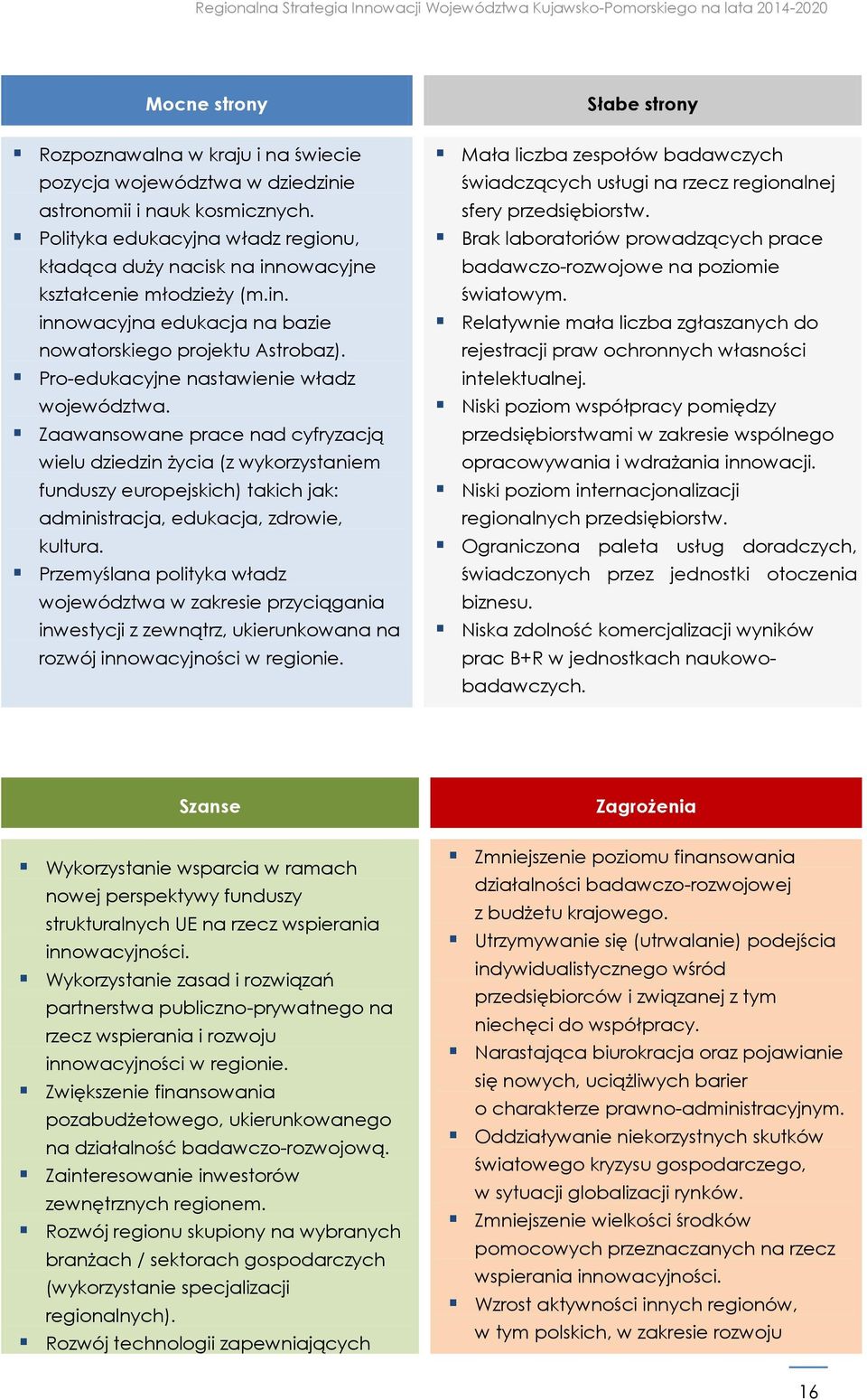 Pro-edukacyjne nastawienie władz województwa. Zaawansowane prace nad cyfryzacją wielu dziedzin życia (z wykorzystaniem funduszy europejskich) takich jak: administracja, edukacja, zdrowie, kultura.
