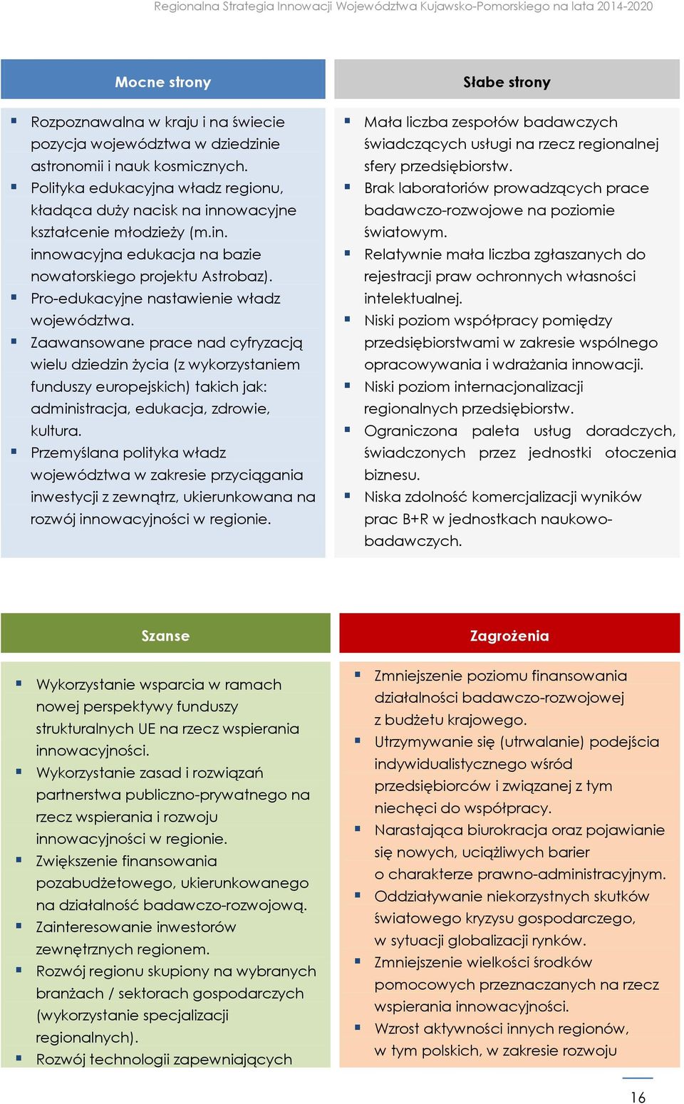 Pro-edukacyjne nastawienie władz województwa. Zaawansowane prace nad cyfryzacją wielu dziedzin życia (z wykorzystaniem funduszy europejskich) takich jak: administracja, edukacja, zdrowie, kultura.