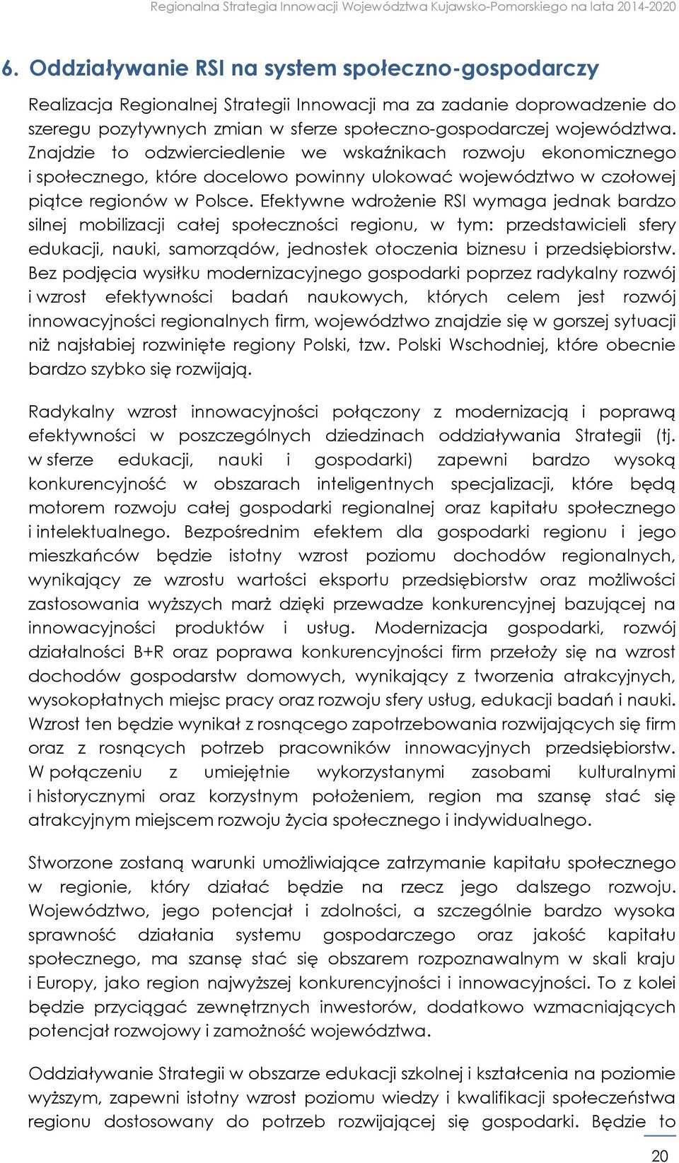 Efektywne wdrożenie RSI wymaga jednak bardzo silnej mobilizacji całej społeczności regionu, w tym: przedstawicieli sfery edukacji, nauki, samorządów, jednostek otoczenia biznesu i przedsiębiorstw.