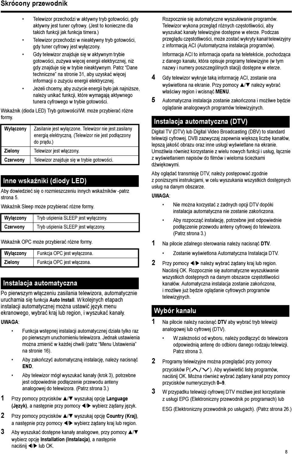 Gdy telewizor znajduje się w aktywnym trybie gotowości, zużywa więcej energii elektrycznej, niż gdy znajduje się w trybie nieaktywnym.
