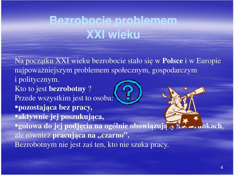 Przede wszystkim jest to osoba: pozostająca bez pracy, aktywnie jej poszukująca, gotowa do jej