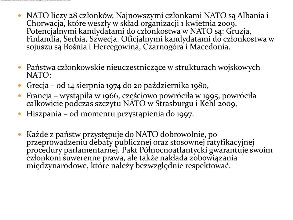 Państwa członkowskie nieuczestniczące w strukturach wojskowych NATO: Grecja od 14 sierpnia 1974 do 20 października 1980, Francja wystąpiła w 1966, częściowo powróciła w 1995, powróciła całkowicie