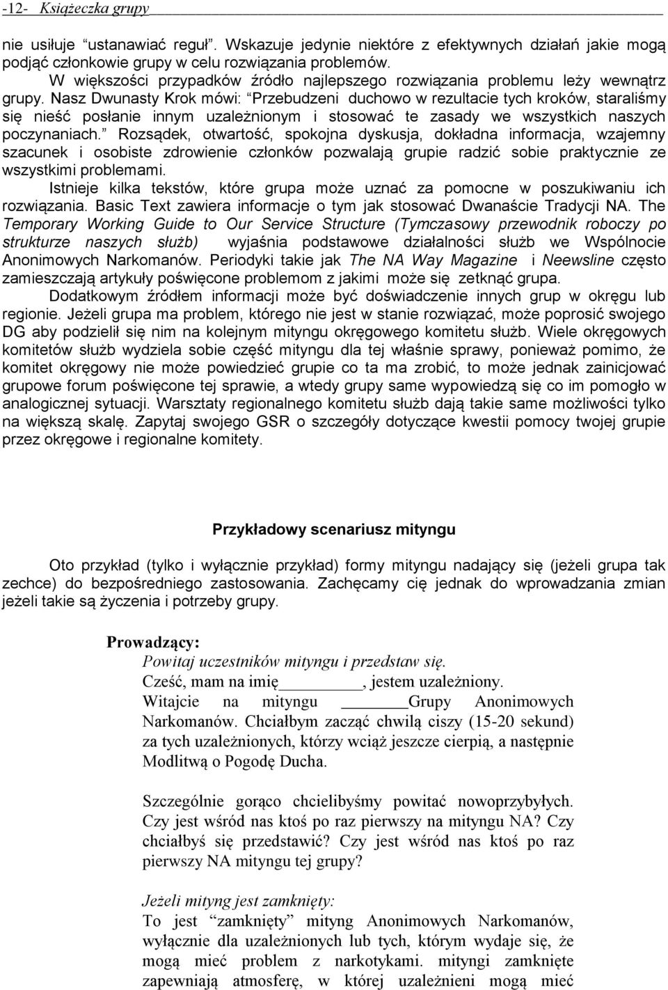 Nasz Dwunasty Krok mówi: Przebudzeni duchowo w rezultacie tych kroków, staraliśmy się nieść posłanie innym uzależnionym i stosować te zasady we wszystkich naszych poczynaniach.