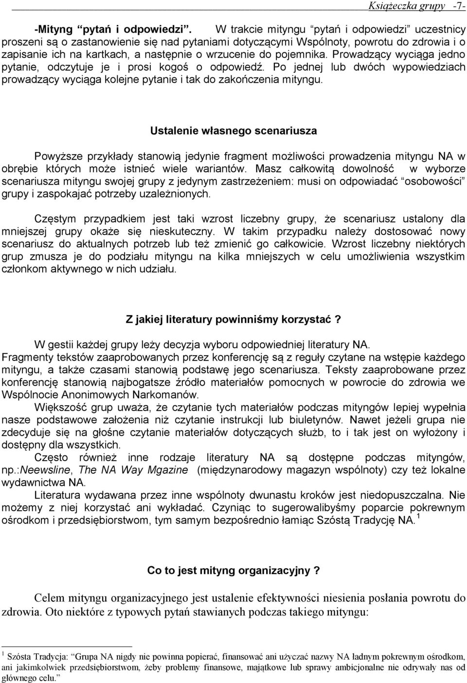 pojemnika. Prowadzący wyciąga jedno pytanie, odczytuje je i prosi kogoś o odpowiedź. Po jednej lub dwóch wypowiedziach prowadzący wyciąga kolejne pytanie i tak do zakończenia mityngu.