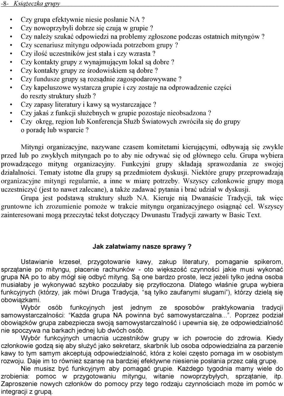 Czy fundusze grupy są rozsądnie zagospodarowywane? Czy kapeluszowe wystarcza grupie i czy zostaje na odprowadzenie części do reszty struktury służb? Czy zapasy literatury i kawy są wystarczające?