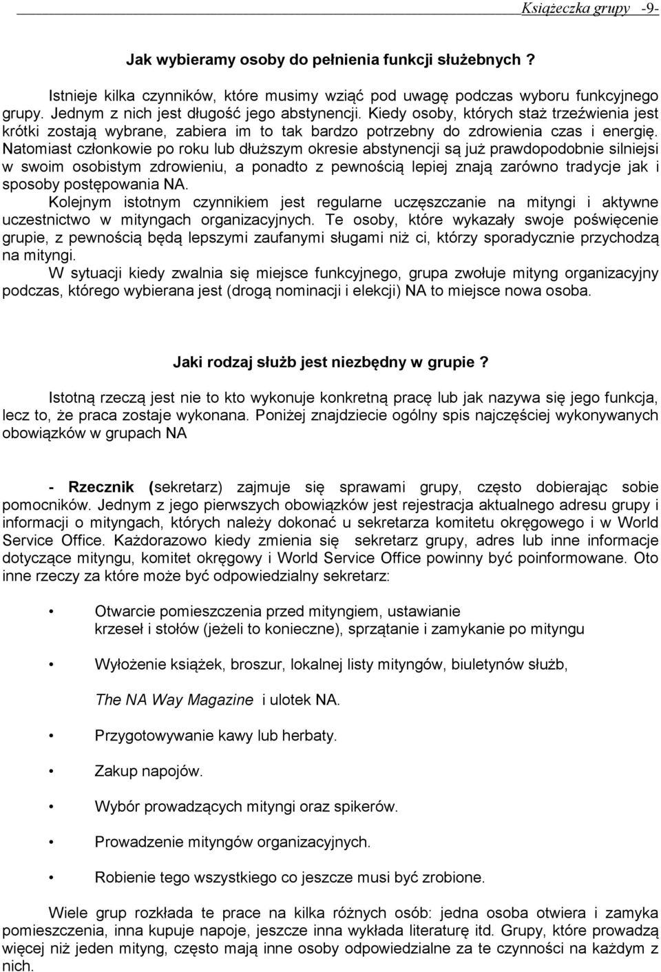 Natomiast członkowie po roku lub dłuższym okresie abstynencji są już prawdopodobnie silniejsi w swoim osobistym zdrowieniu, a ponadto z pewnością lepiej znają zarówno tradycje jak i sposoby