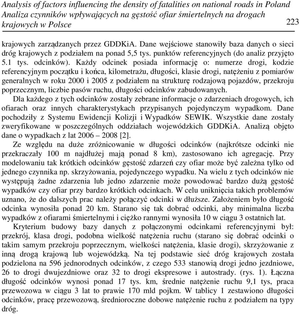 Każdy odcinek posiada informację o: numerze drogi, kodzie referencyjnym początku i końca, kilometrażu, długości, klasie drogi, natężeniu z pomiarów generalnych w roku 2000 i 2005 z podziałem na