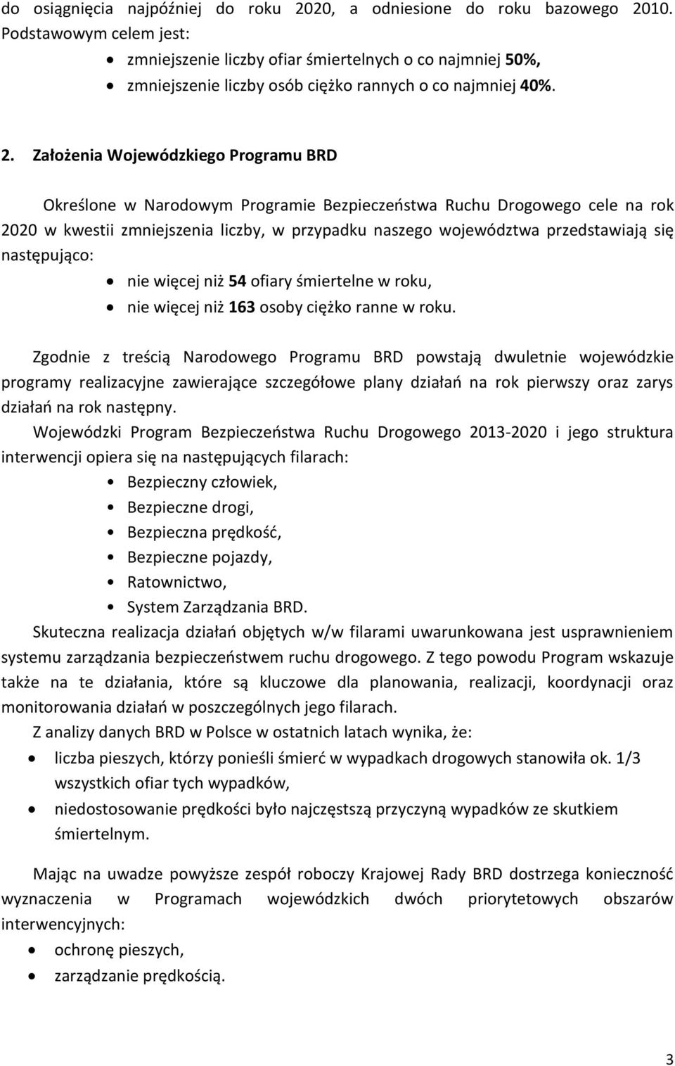 Założenia Wojewódzkiego Programu BRD Określone w Narodowym Programie Bezpieczeństwa Ruchu Drogowego cele na rok 2020 w kwestii zmniejszenia liczby, w przypadku naszego województwa przedstawiają się