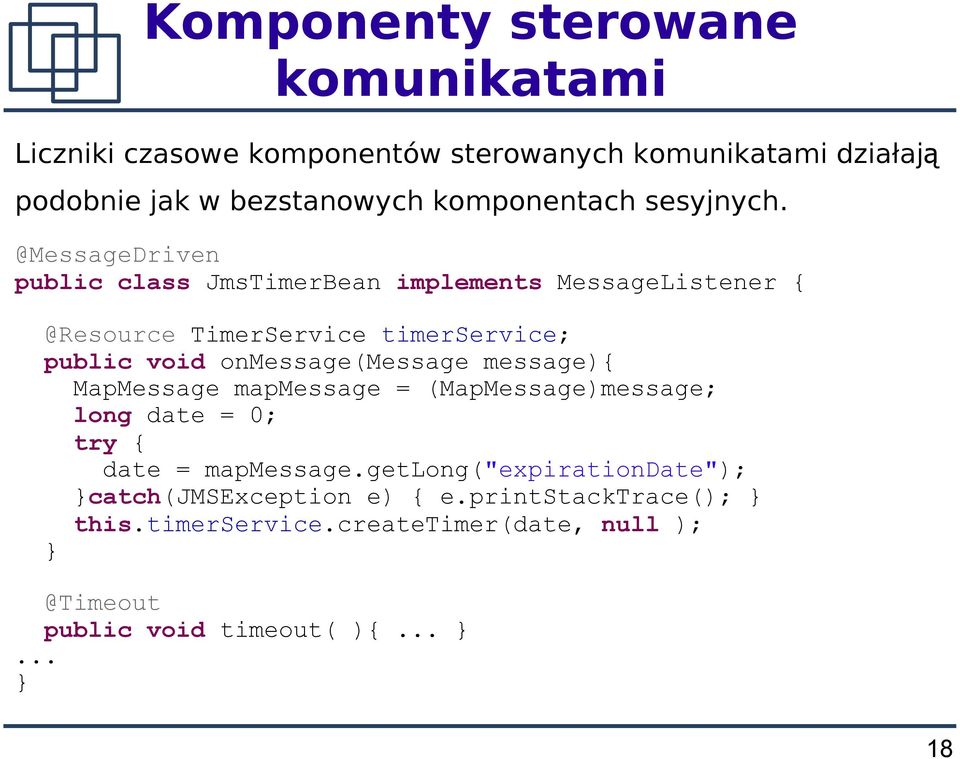 @MessageDriven public class JmsTimerBean implements MessageListener { @Resource TimerService timerservice; public void