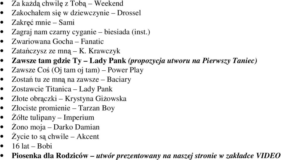 Krawczyk Zawsze tam gdzie Ty Lady Pank (propozycja utworu na Pierwszy Taniec) Zawsze Coś (Oj tam oj tam) Power Play Zostań tu ze mną na zawsze