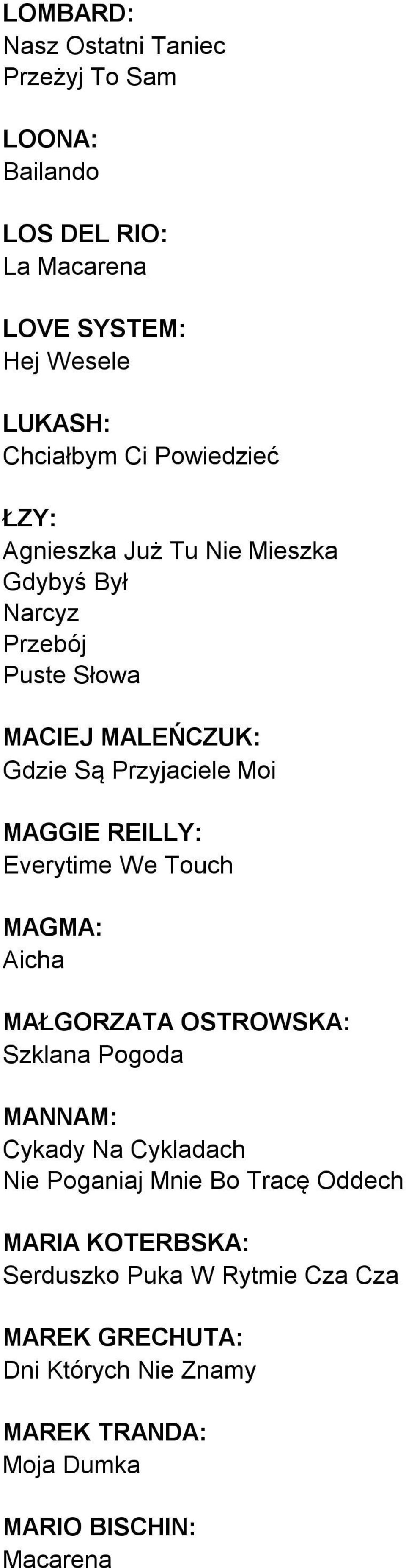 REILLY: Everytime We Touch MAGMA: Aicha MAŁGORZATA OSTROWSKA: Szklana Pogoda MANNAM: Cykady Na Cykladach Nie Poganiaj Mnie Bo Tracę