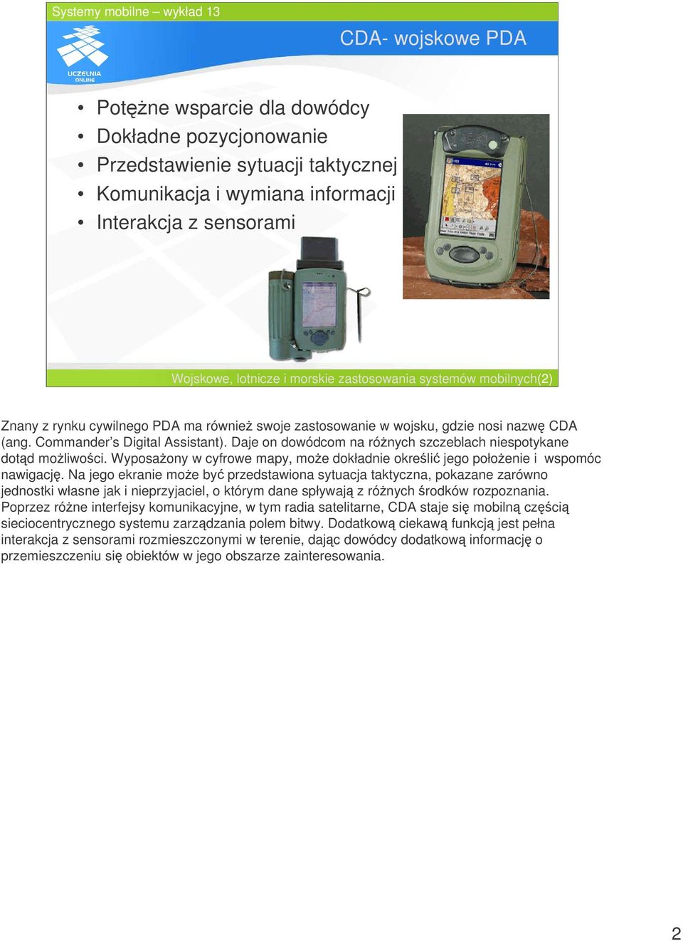 Daje on dowódcom na rónych szczeblach niespotykane dotd moliwoci. Wyposaony w cyfrowe mapy, moe dokładnie okreli jego połoenie i wspomóc nawigacj.