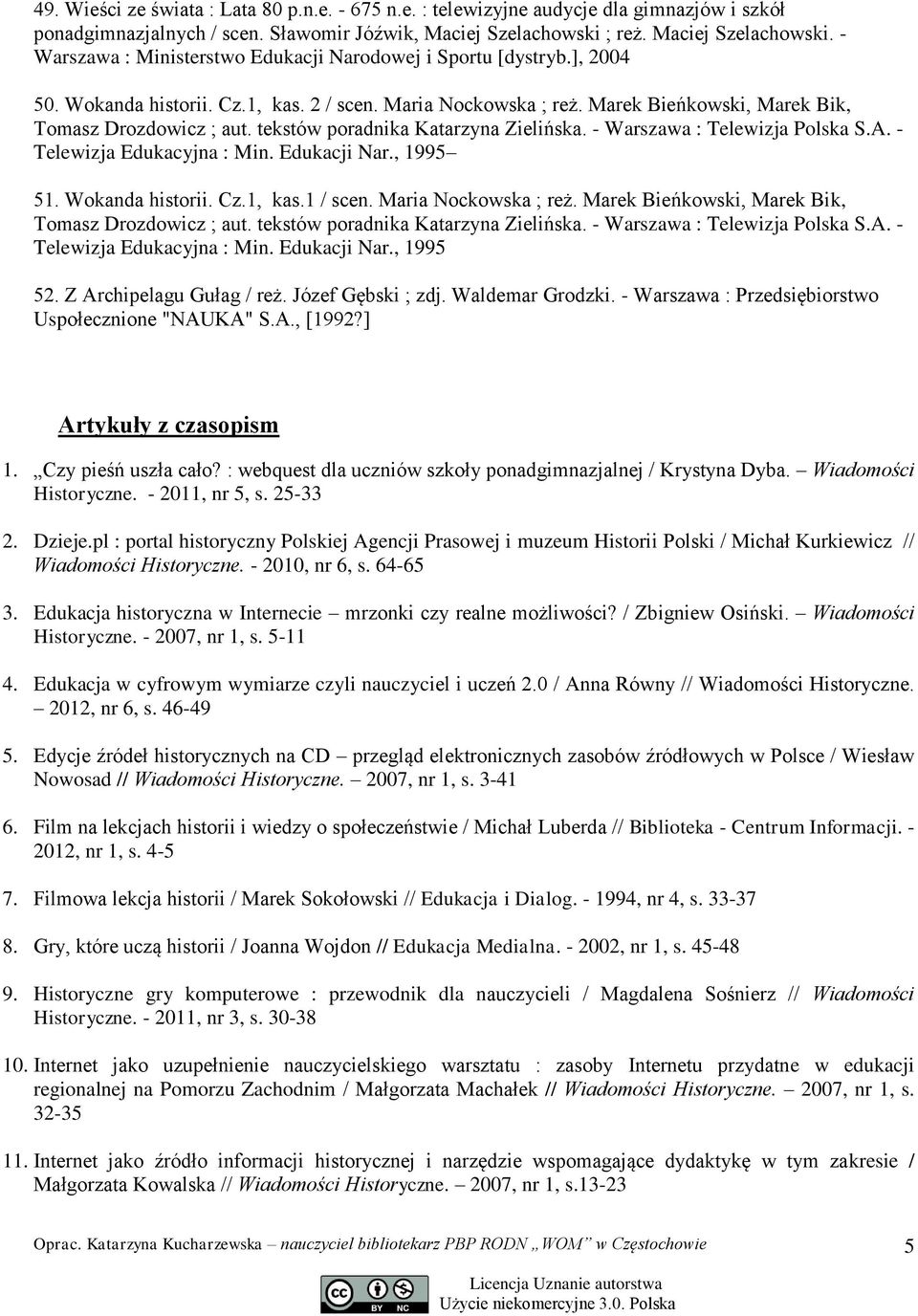 Marek Bieńkowski, Marek Bik, Tomasz Drozdowicz ; aut. tekstów poradnika Katarzyna Zielińska. - Warszawa : Telewizja Polska S.A. - Telewizja Edukacyjna : Min. Edukacji Nar., 1995 51. Wokanda historii.