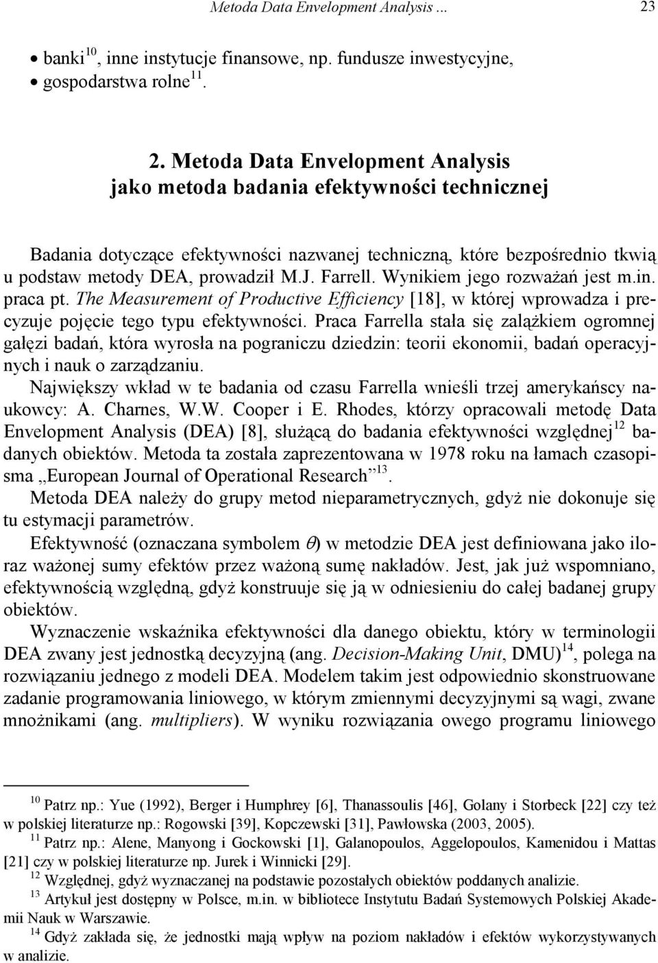 Metoda Data Envelopment Analysis jako metoda badania efektywności technicznej Badania dotyczące efektywności nazwanej techniczną, które bezpośrednio tkwią u podstaw metody DEA, prowadził M.J. Farrell.