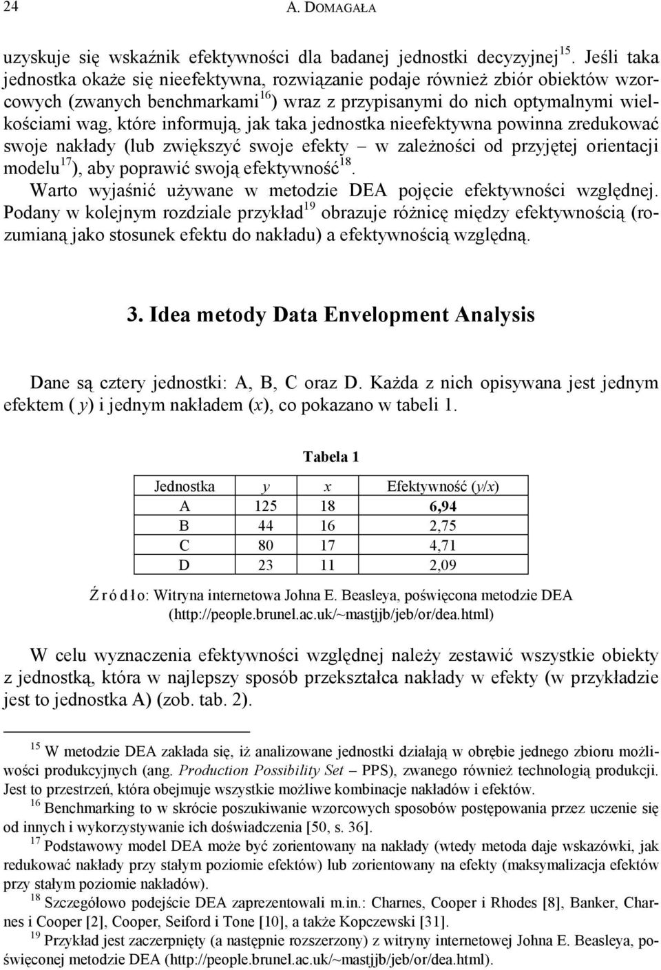 jak taka jednostka nieefektywna powinna zredukować swoje nakłady (lub zwiększyć swoje efekty w zależności od przyjętej orientacji modelu 17 ), aby poprawić swoją efektywność 18.