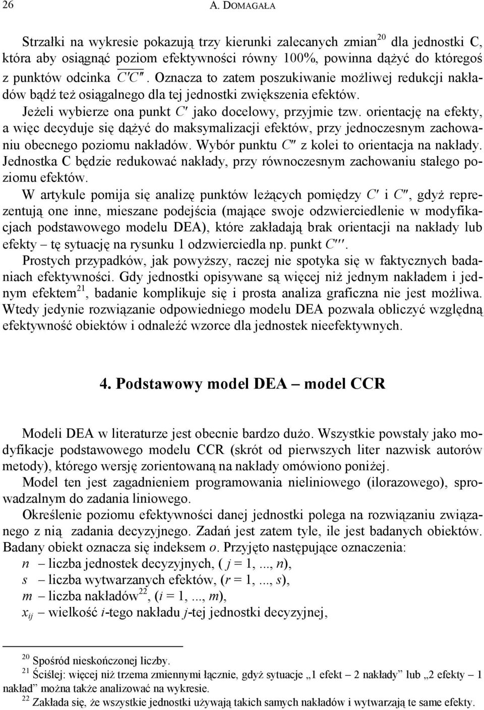 orientację na efekty, a więc decyduje się dążyć do maksymalizacji efektów, przy jednoczesnym zachowaniu obecnego poziomu nakładów. Wybór punktu C z kolei to orientacja na nakłady.
