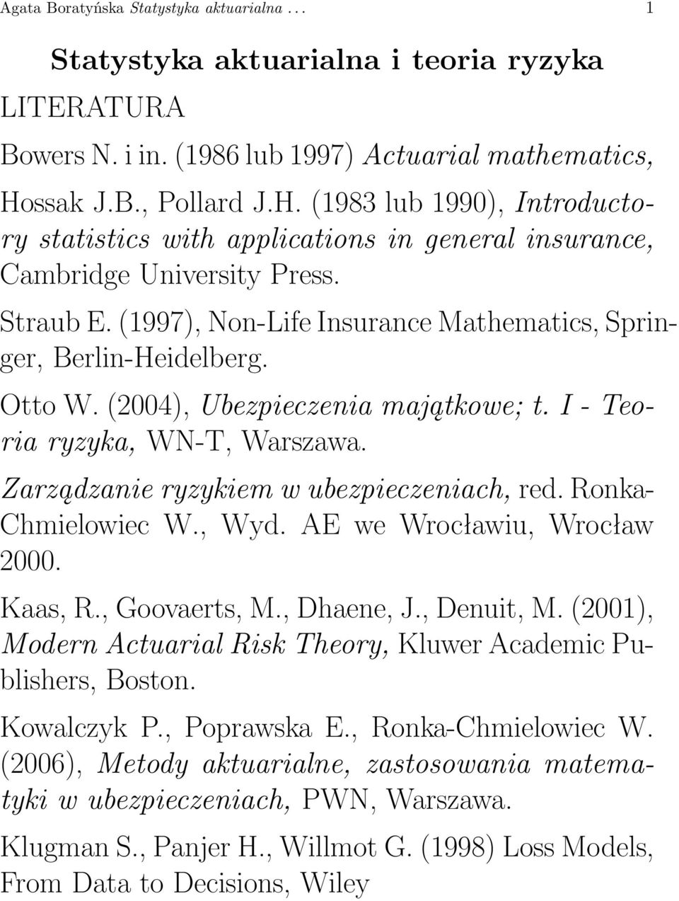 (1997), Non-Life Insurance Mathematics, Springer, Berlin-Heidelberg. Otto W. (2004), Ubezpieczenia majątkowe; t. I - Teoria ryzyka, WN-T, Warszawa. Zarządzanie ryzykiem w ubezpieczeniach, red.
