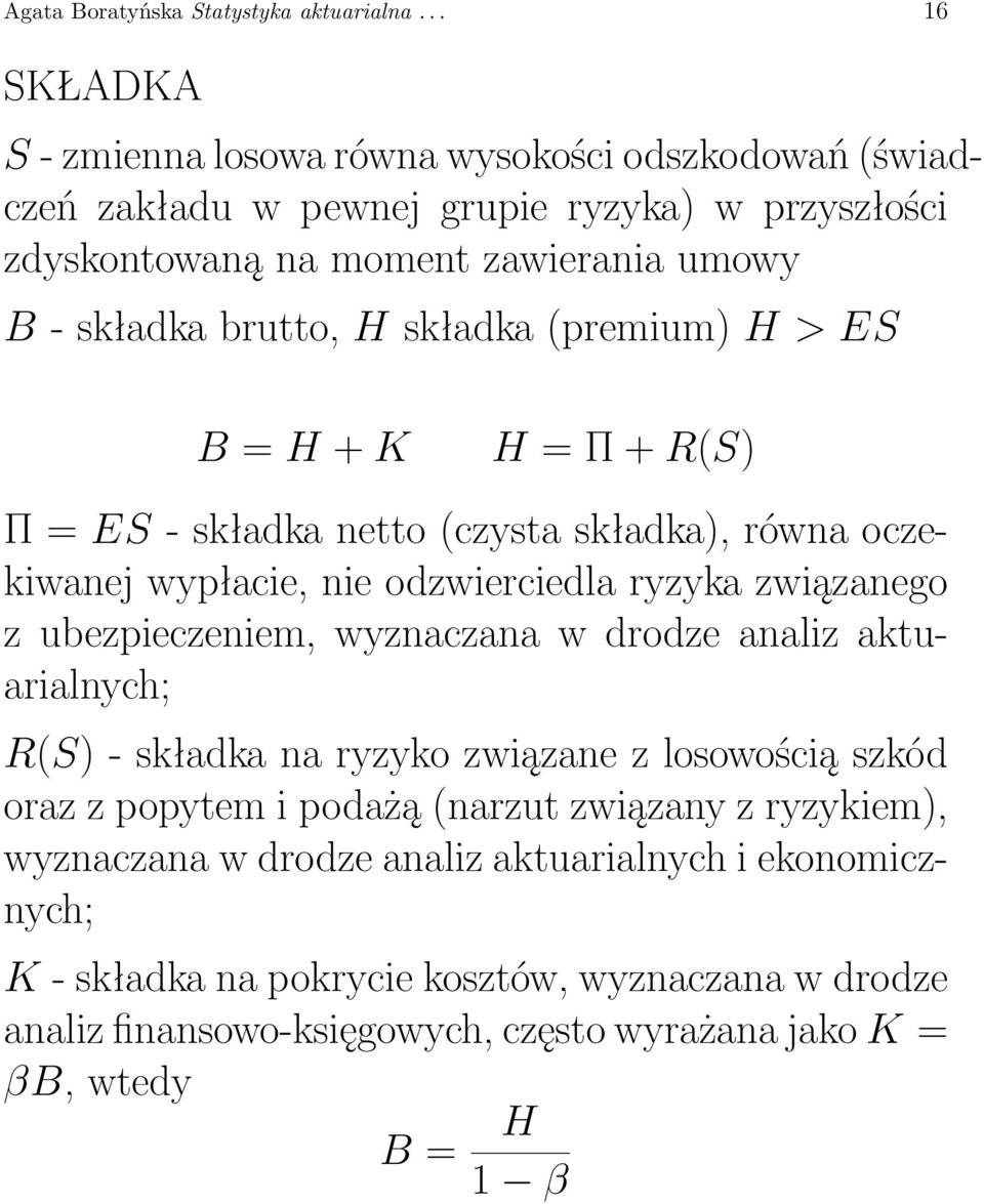 składka (premium) H > ES B = H + K H = Π + R(S) Π = ES - składka netto (czysta składka), równa oczekiwanej wypłacie, nie odzwierciedla ryzyka związanego z ubezpieczeniem, wyznaczana