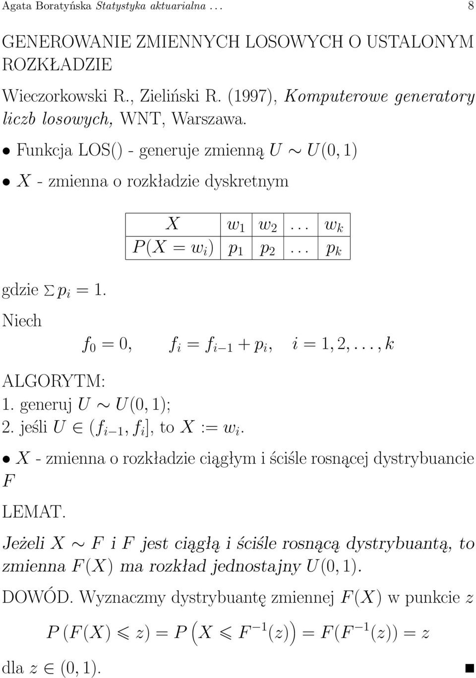 .. w k P (X = w i ) p 1 p 2... p k f 0 = 0, f i = f i 1 + p i, i = 1, 2,..., k ALGORYTM: 1. generuj U U(0, 1); 2. jeśli U (f i 1, f i ], to X := w i.