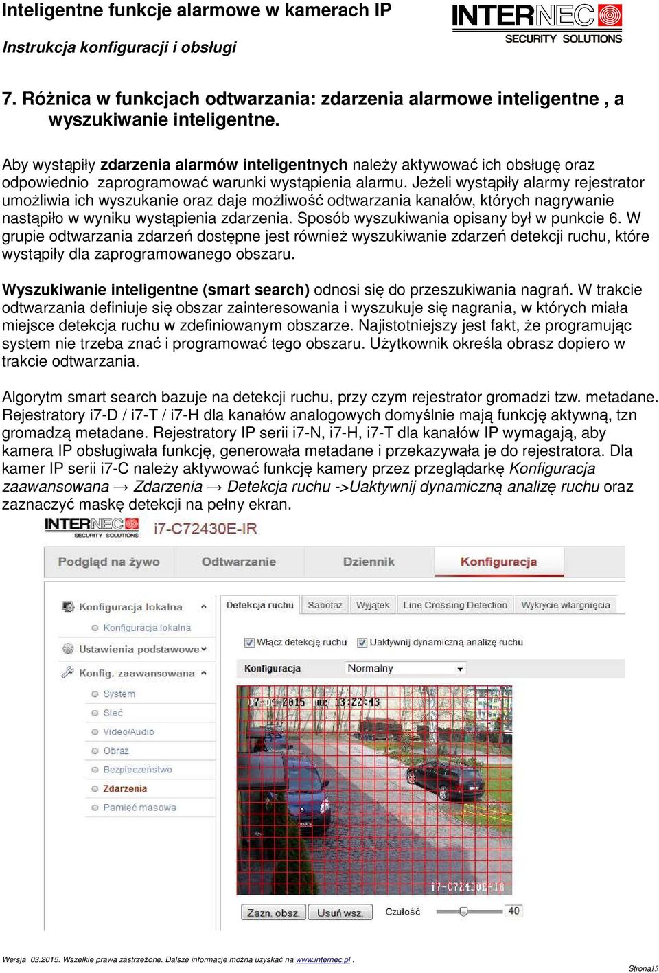 Jeżeli wystąpiły alarmy rejestrator umożliwia ich wyszukanie oraz daje możliwość odtwarzania kanałów, których nagrywanie nastąpiło w wyniku wystąpienia zdarzenia.