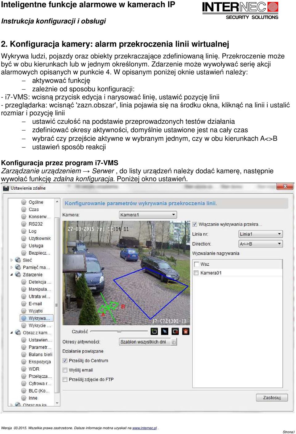 W opisanym poniżej oknie ustawień należy: aktywować funkcję zależnie od sposobu konfiguracji: - i7-vms: wcisną przycisk edycja i narysować linię, ustawić pozycję linii - przeglądarka: wcisnąć 'zazn.