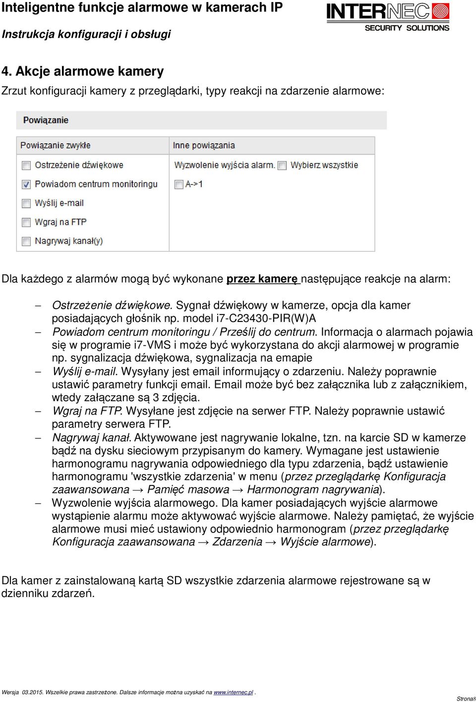 Informacja o alarmach pojawia się w programie i7-vms i może być wykorzystana do akcji alarmowej w programie np. sygnalizacja dźwiękowa, sygnalizacja na emapie Wyślij e-mail.