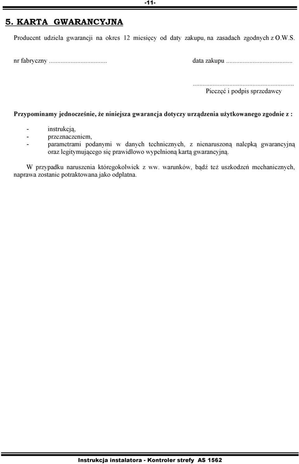 przeznaczeniem, - parametrami podanymi w danych technicznych, z nienaruszoną nalepką gwarancyjną oraz legitymującego się prawidłowo wypełnioną