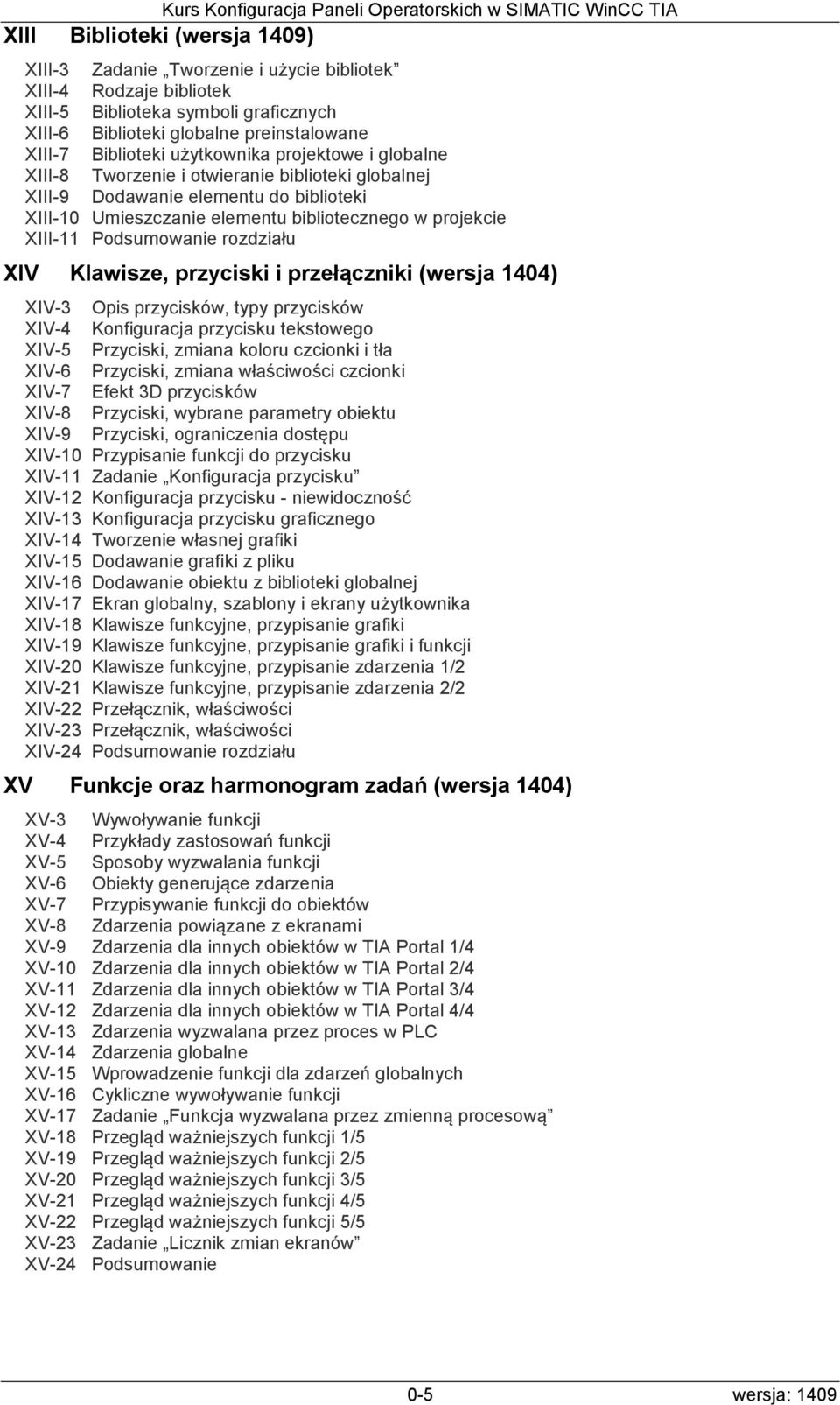 Podsumowanie rozdziału XIV Klawisze, przyciski i przełączniki (wersja 1404) XIV-3 Opis przycisków, typy przycisków XIV-4 Konfiguracja przycisku tekstowego XIV-5 Przyciski, zmiana koloru czcionki i