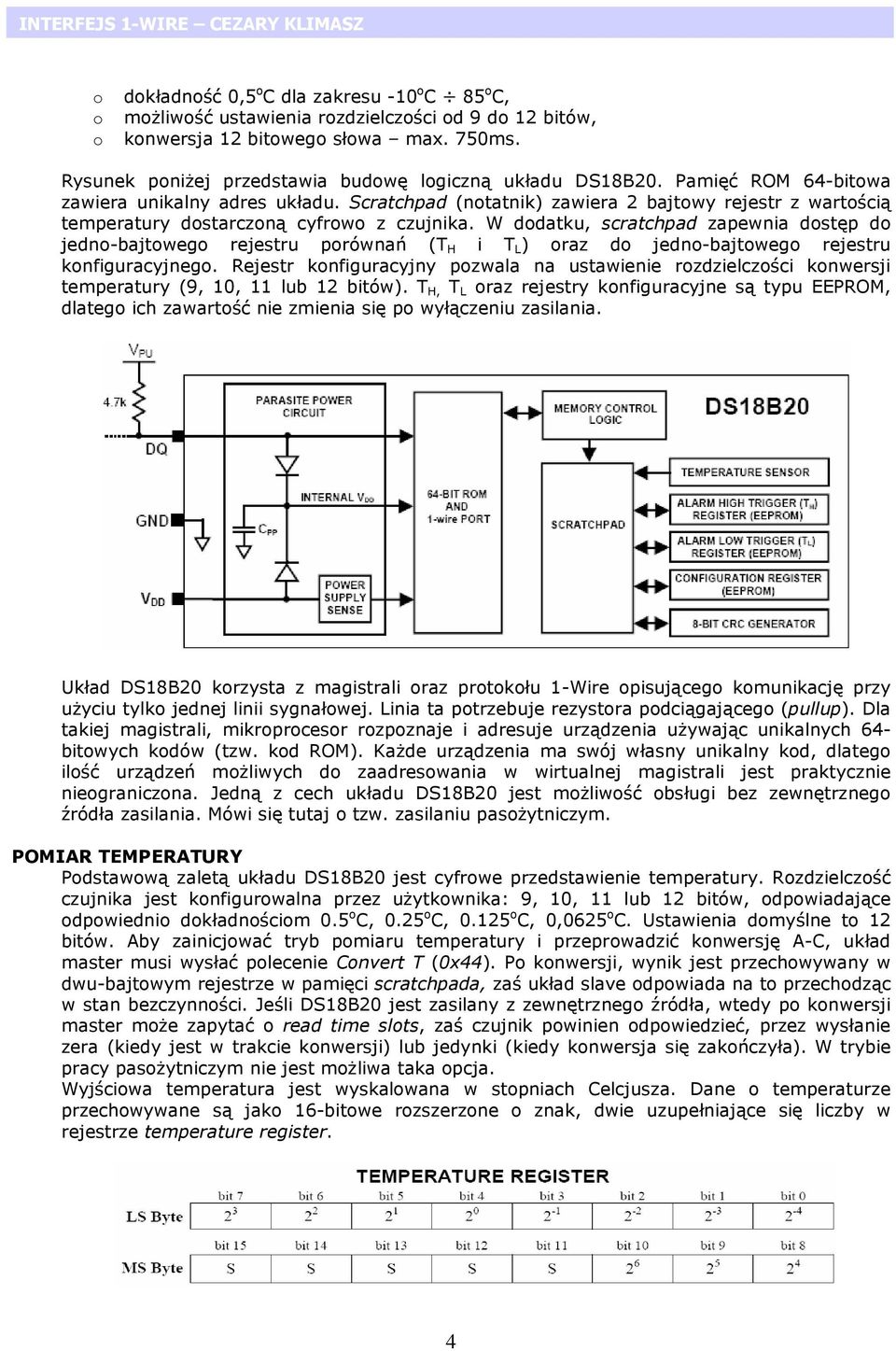 Scratchpad (notatnik) zawiera 2 bajtowy rejestr z wartością temperatury dostarczoną cyfrowo z czujnika.