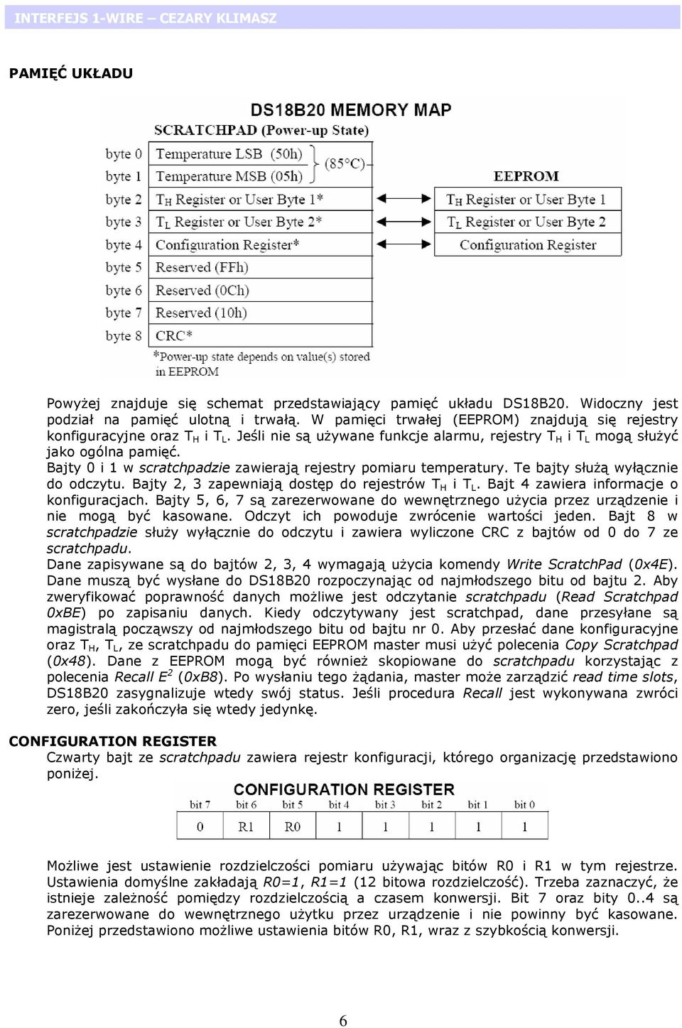 Bajty 0 i 1 w scratchpadzie zawierają rejestry pomiaru temperatury. Te bajty służą wyłącznie do odczytu. Bajty 2, 3 zapewniają dostęp do rejestrów T H i T L.