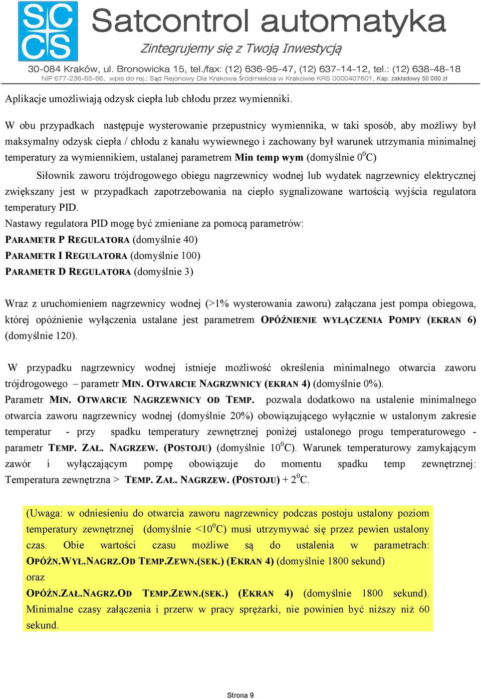 temperatury za wymiennikiem, ustalanej parametrem Min temp wym (domyślnie 0 0 C) Siłownik zaworu trójdrogowego obiegu nagrzewnicy wodnej lub wydatek nagrzewnicy elektrycznej zwiększany jest w