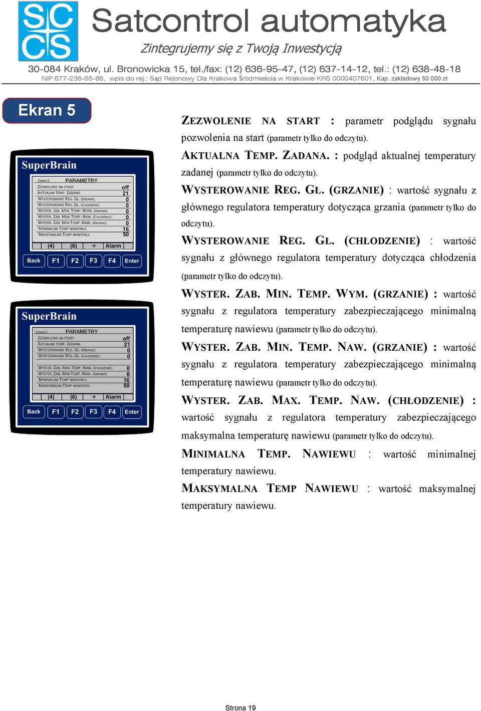 (CHŁODZENIE) : wartość sygnału z głównego regulatora temperatury dotycząca chłodzenia (parametr tylko do odczytu). WYSTER. ZAB. MIN. TEMP. WYM.