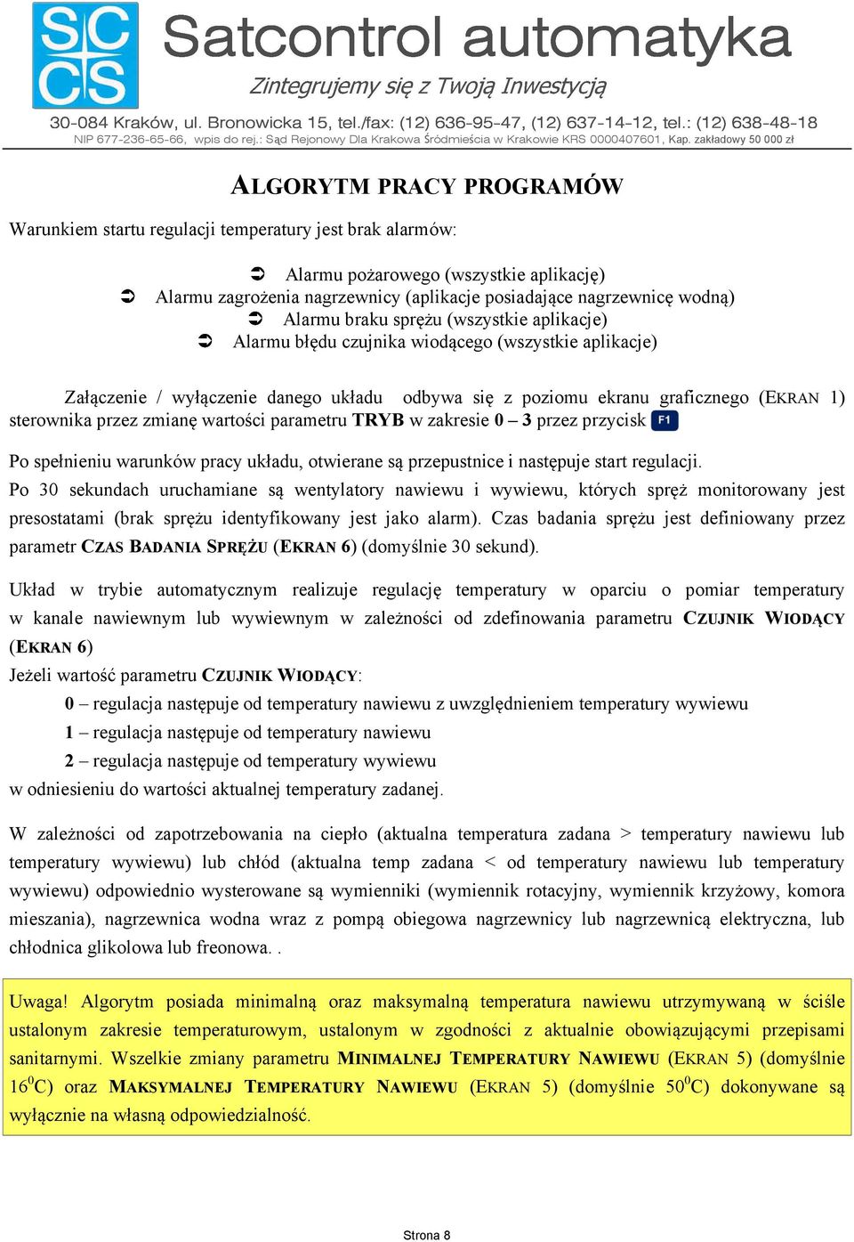 zmianę wartości parametru TRYB w zakresie 0 3 przez przycisk F1. Po spełnieniu warunków pracy układu, otwierane są przepustnice i następuje start regulacji.