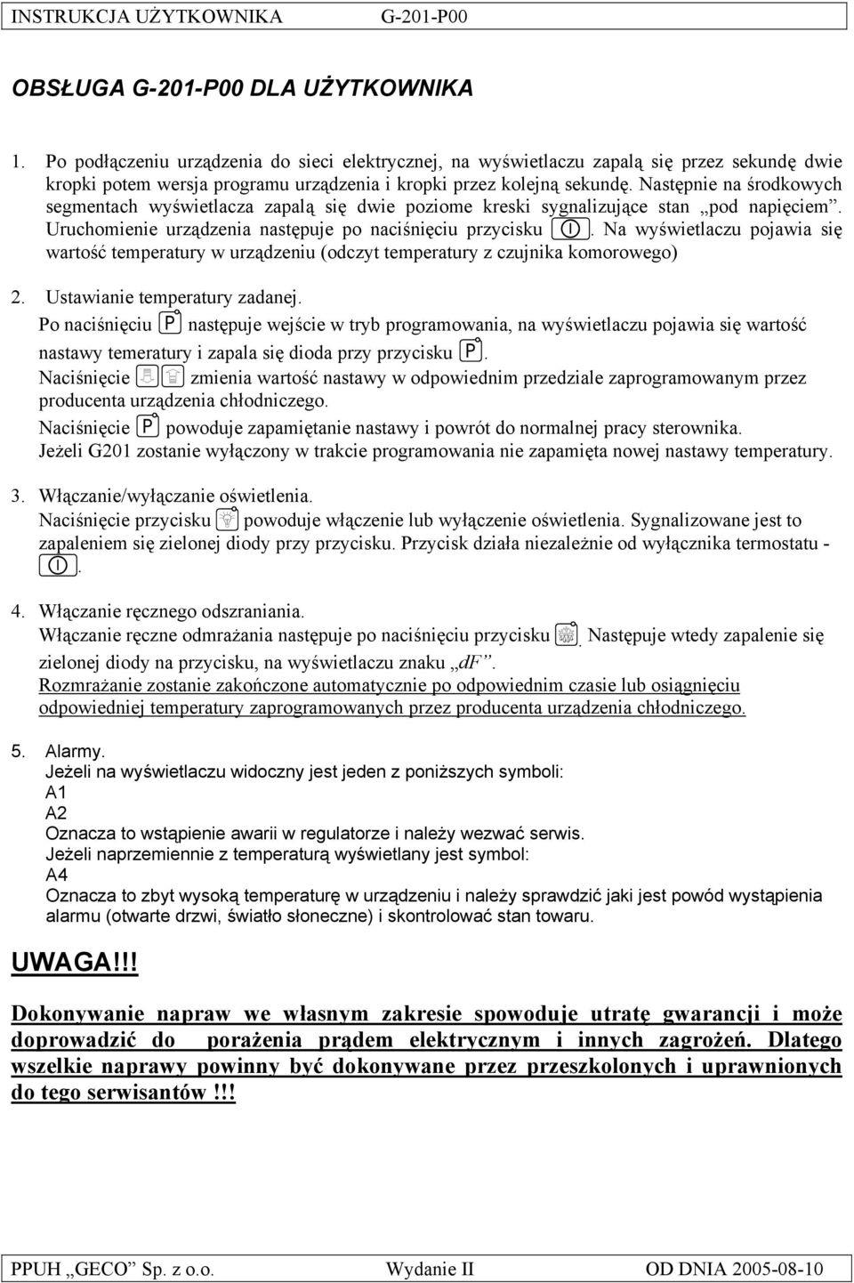 Następnie na środkowych segmentach wyświetlacza zapalą się dwie poziome kreski sygnalizujące stan pod napięciem. Uruchomienie urządzenia następuje po naciśnięciu przycisku.