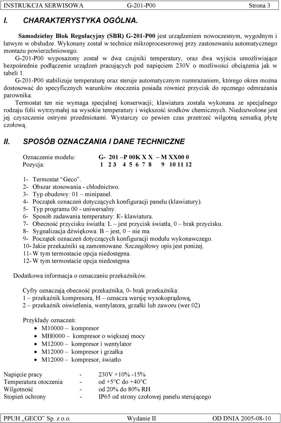 G-201-P00 wyposażony został w dwa czujniki temperatury, oraz dwa wyjścia umożliwiające bezpośrednie podłączenie urządzeń pracujących pod napięciem 230V o możliwości obciążenia jak w tabeli 1.