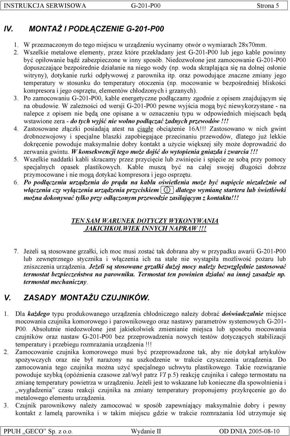 Niedozwolone jest zamocowanie G-201-P00 dopuszczające bezpośrednie działanie na niego wody (np. woda skraplająca się na dolnej osłonie witryny), dotykanie rurki odpływowej z parownika itp.