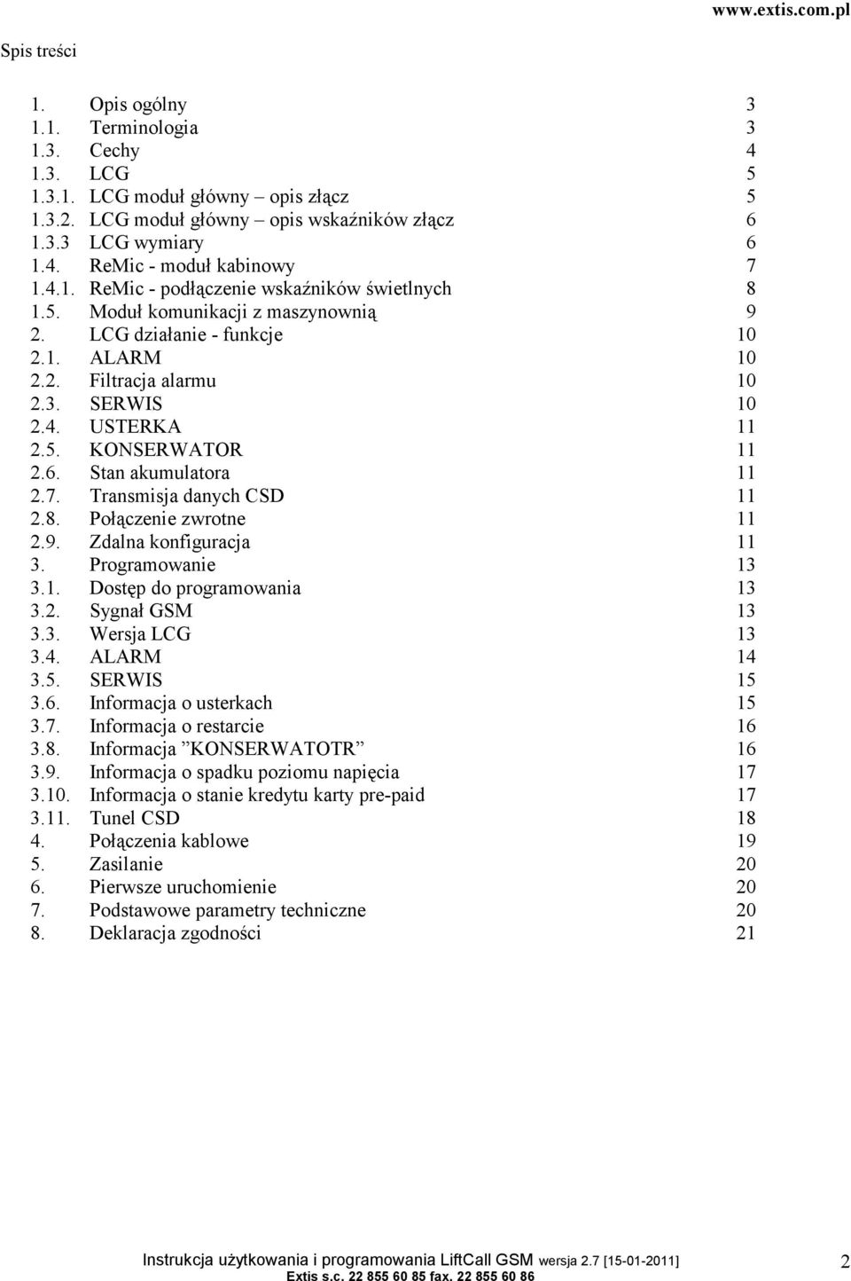 6. Stan akumulatora 11 2.7. Transmisja danych CSD 11 2.8. Połączenie zwrotne 11 2.9. Zdalna konfiguracja 11 3. Programowanie 13 3.1. Dostęp do programowania 13 3.2. Sygnał GSM 13 3.3. Wersja LCG 13 3.